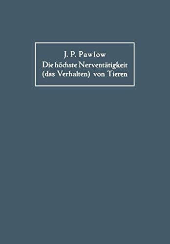 Die höchste Nerventätigkeit (das Verhalten) von Tieren Eine zwanzigjährige Prüfung der objektiven Forschung Bedingte Reflexe Sammlung von Artikeln, Berichten, Vorlesungen und Reden