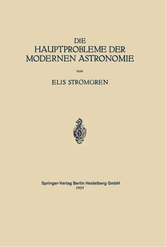 Die Hauptprobleme der Modernen Astronomie: Versuch Einer Gemeinverständlichen Einführung in die Astronomie der Gegenwart (German Edition)