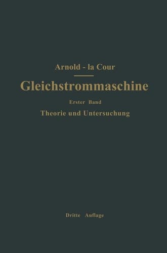 Die Gleichstrommaschine. Ihre Theorie, Untersuchung, Konstruktion, Berechnung und Arbeitsweise Erster Band Theorie und Untersuchung