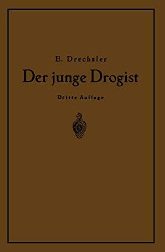 Der junge Drogist Lehrbuch für Drogisten?Fachschulen, den Selbstunterricht und die Vorbereitung zur Drogisten?Gehilfen? und Giftprüfung