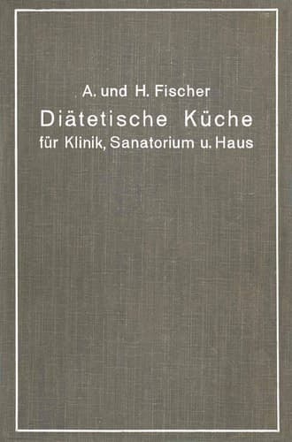 Diätetische Küche für Klinik, Sanatorium und Haus zusammengestellt mit besonderer Berücksichtigung der Magen-, Darm- und Stoffwechselkranken