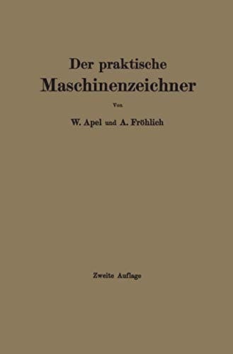 Der praktische Maschinenzeichner: Leitfaden für die Ausführung moderner maschinentechnischer Zeichnungen (German Edition)