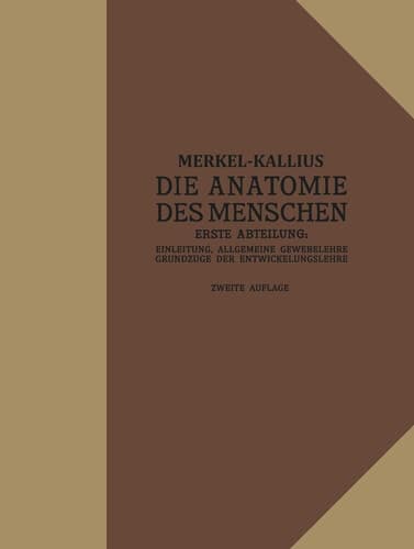 Die Anatomie des Menschen Erste Abteilung: Einleitung, Allgemeine Gewebelehre, Grundzüge der Entwicklungslehre