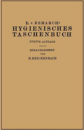 Hygienisches Taschenbuch Ein Ratgeber der Praktischen Hygiene für Medizinal- und Verwaltungsbeamte Ärzte, Techniker, Schulmänner Architekten und Bauherren