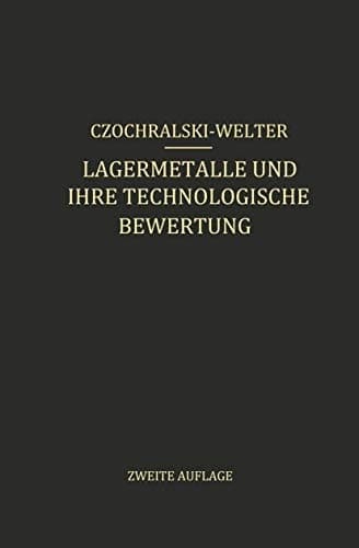 Lagermetalle und Ihre Technologische Bewertung Ein Hand- und Hilfsbuch für den Betriebs-, Konstruktions- und Materialprüfungsingenieur