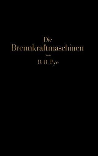 Die Brennkraftmaschinen Arbeitsverfahren, Brennstoffe, Detonation, Verbrennung Wirkungsgrad, Maschinenuntersuchungen