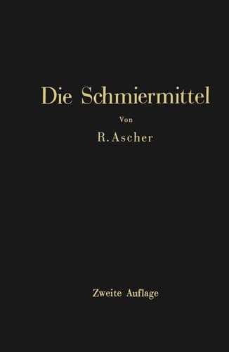 Die Schmiermittel: ihre Art, Prüfung und Verwendung Ein Leitfaden für den Betriebsmann (German Edition)