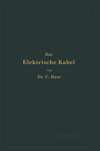 Das Elektrische Kabel: Eine Darstellung der Grundlagen für Fabrikation, Verlegung und Betrieb (German Edition)