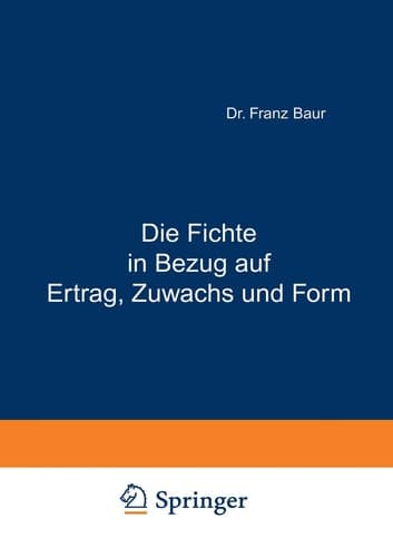 Die Fichte in Bezug auf Ertrag, Zuwachs und Form: Unter Zugrundlegung der an der K. Württ. forstlichen Versuchsanstalt angestellten Untersuchungen (German Edition)