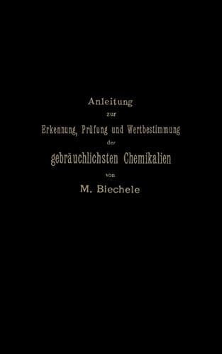Anleitung zur Erkennung, Prüfung und Wertbestimmung der gebräuchlichsten Chemikalien für den technischen, analytischen und pharmaceutischen Gebrauch (German Edition)