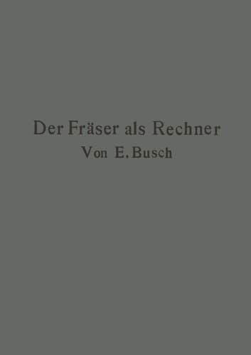 Der Fräser als Rechner Berechnungen an den Universal-Fräsmaschinen und -Teilköpfen in einfachster und anschaulichster Darstellung darum zum Selbstunterricht wirklich geeignet