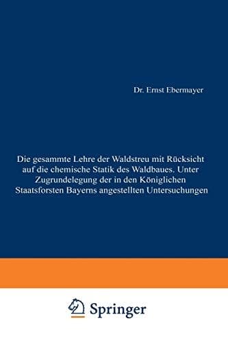 Die gesammte Lehre der Waldstreu mit Rücksicht auf die chemische Statik des Waldbaues. Unter Zugrundlegung der in den Königl. Staatsforsten Bayerns angestellten Untersuchungen (German Edition)