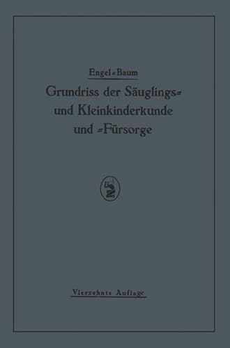 Grundriss der Säuglings≈ und Kleinkinderkunde Nebst einem Grundriss der Fürsorge für Säuglinge und Kleinkinder