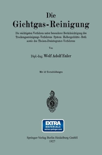Die Gichtgas-Reinigung Die wichtigsten Verfahren unter besonderer Berücksichtigung des Trockengasreinigungs-Verfahrens System Halbergerhütte-Beth sowie des Theisen-Desintegrator-Verfahrens