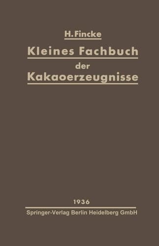 Kleines Fachbuch der Kakaoerzeugnisse Eine kurze Übersicht über Rohstoffe, Herstellung, Eigenschaften und Nahrungswert von Kakaopulver und Schokolade