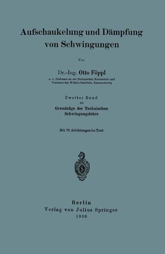 Aufschaukelung und Dämpfung von Schwingungen Zweiter Band zu Grundzüge der Technischen Schwingungslehre