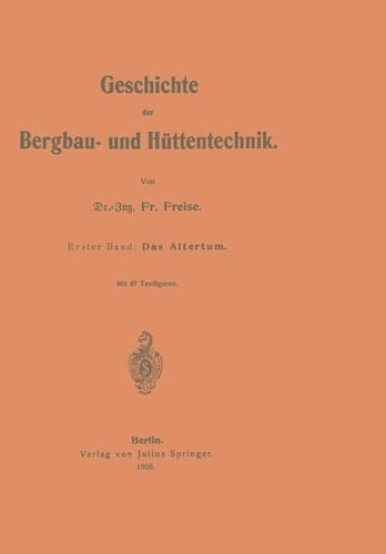 Geschichte der Bergbau- und Hüttentechnik Erster Band: Das Altertum