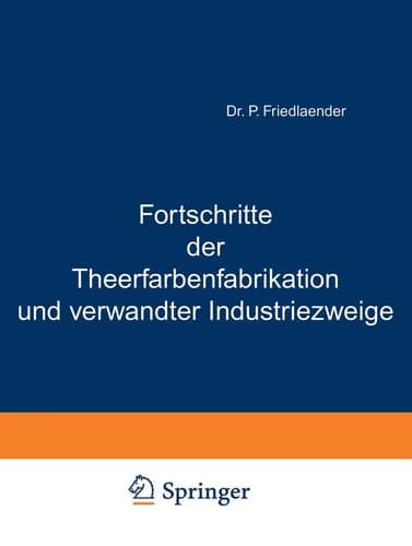 Fortschritte der Theerfarbenfabrikation und verwandter Industriezweige An der Hand der systematisch geordneten und mit kritischen Anmerkungen versehenen