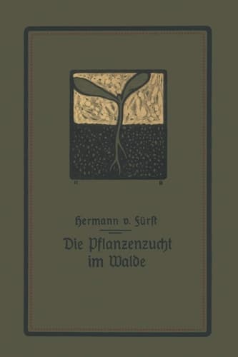 Die Pflanzenzucht im Walde: Ein Handbuch für Forstwirte, Waldbesitzer und Studierende (German Edition)