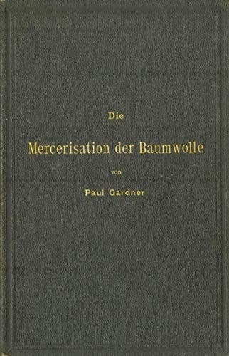 Die Mercerisation der Baumwolle mit specieller Berücksichtigung der in- und ausländischen Patente (German Edition)