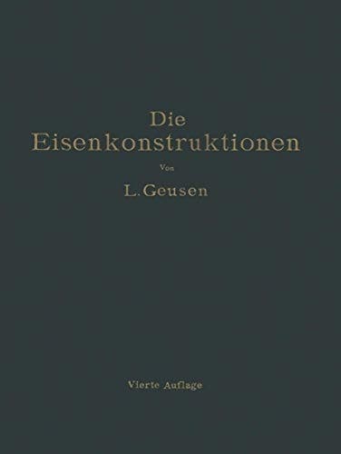 Die Eisenkonstruktionen: Ein Lehrbuch für Schule und Zeichentisch nebst einem Anhang mit Zahlentafeln zum Gebrauch beim Berechnen und Entwerfen eiserner Bauwerke (German Edition)