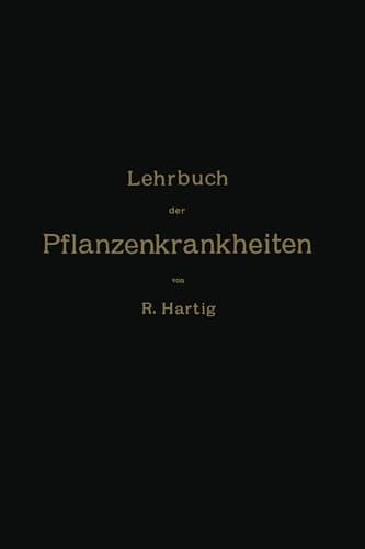 Lehrbuch der Pflanzenkrankheiten Für Botaniker, Forstleute, Landwirthe und Gärtner