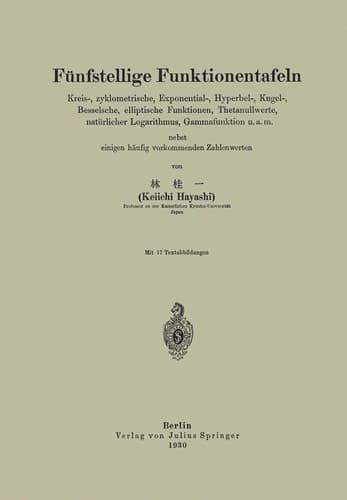 Fünfstellige Funktionentafeln Kreis-, zyklometrische, Exponential-, Hyperbel-, Kugel-, Besselsche, elliptische Funktionen, Thetanullwerte, natürlicher Logarithmus, Gammafunktion u.a.m. nebst einigen häufig vorkommenden Zahlenwerten