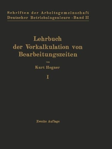 Lehrbuch der Vorkalkulation von Bearbeitungszeiten Erster Band Systematische Einführung