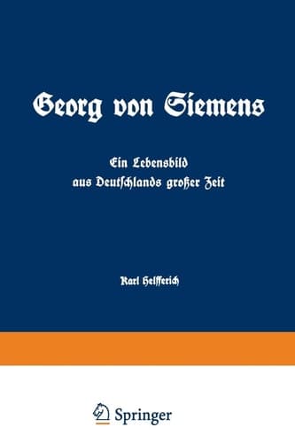 Georg von Siemens Ein Lebensbild aus Deutschlands großer Zeit Erster Band