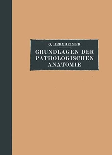 Grundlagen der Pathologischen Anatomie für Studierende und Ärzte Zugleich 15. und 16. Aufl. des Grundrisses der pathologischen Anatomie von Schmaus/Herxheimer