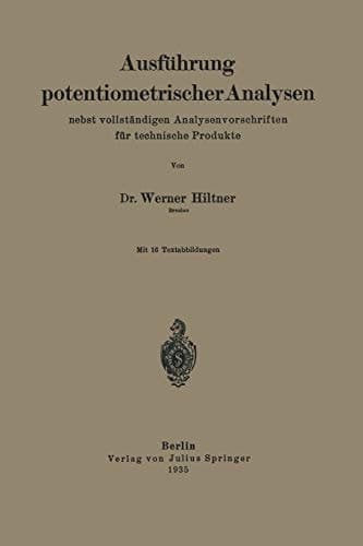 Ausführung potentiometrischer Analysen nebst vollständigen Analysenvorschriften für technische Produkte