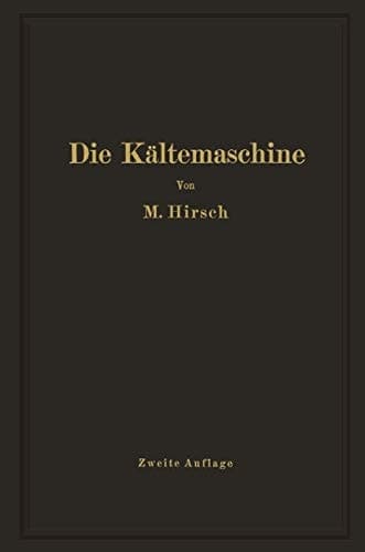 Die Kältemaschine: Grundlagen, Ausführung, Betrieb, Untersuchung und Berechnung von Kälteanlagen (German Edition)