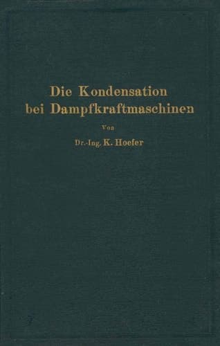 Die Kondensation bei Dampfkraftmaschinen einschließlich Korrosion der Kondensatorrohre, Rückkühlung des Kühlwassers, Entölung und Abwärmeverwertung
