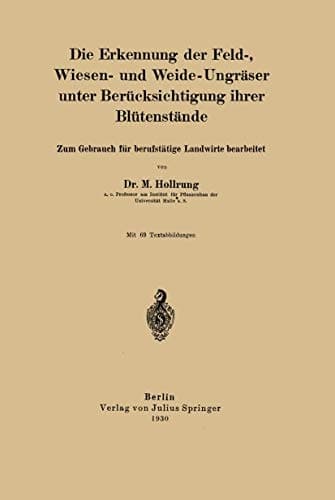 Die Erkennung der Feld-, Wiesen- und Weide-Ungräser unter Berücksichtigung ihrer Blütenstände Zum Gebrauch für berufstätige Landwirte bearbeitet