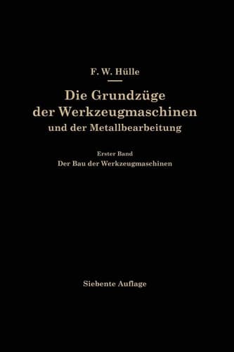 Die Grundzüge der Werkzeugmaschinen und der Metallbearbeitung Erster Band Der Bau der Werkzeugmaschinen
