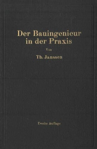 Der Bauingenieur in der Praxis Eine Einführung in die wirtschaftlichen und praktischen Aufgaben des Bauingenieurs