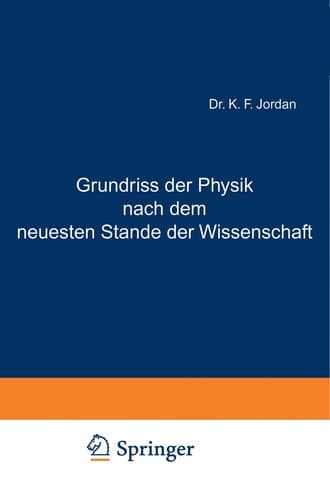 Grundriss der Physik nach dem neuesten Stande der Wissenschaft Zum Gebrauch an höheren Lehranstalten und zum Selbststudium