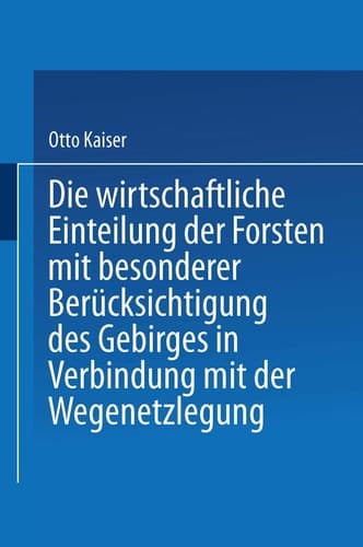 Die wirthschaftliche Einteilung der Forsten mit besonderer Berücksichtigung des Gebirges in Verbindung mit der Wegenetzlegung (German Edition)