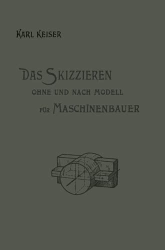 Das Skizzieren ohne und nach Modell für Maschinenbauer Ein Lehr- und Aufgabenbuch für den Unterricht
