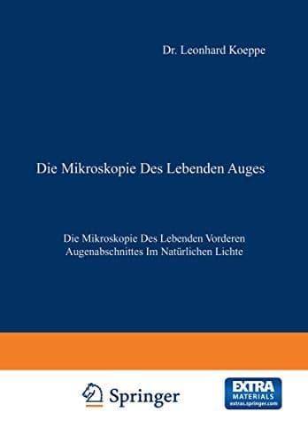 Die Mikroskopie des Lebenden Auges Erster Band Die Mikroskopie des Lebenden Vorderen Augenabschnittes im Natürlichen Lichte