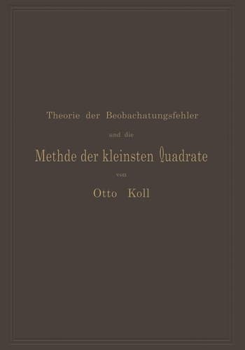 Die Theorie der Beobachtungsfehler und die Methode der kleinsten Quadrate mit ihrer Anwendung auf die Geodäsie und die Wassermessungen (German Edition)