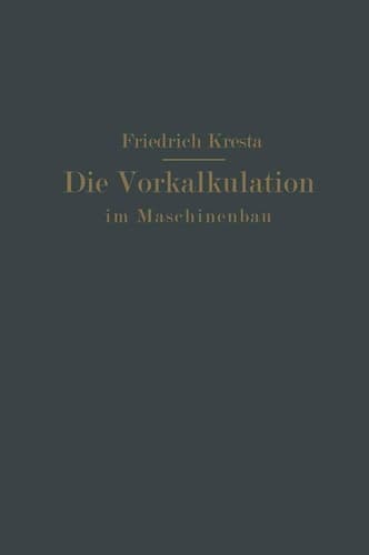 Die Vorkalkulation im Maschinen- und Elektromotorenbau nach neuzeitlich-wissenschaftlichen Grundlagen Ein Hilfsbuch für Praxis und Unterricht