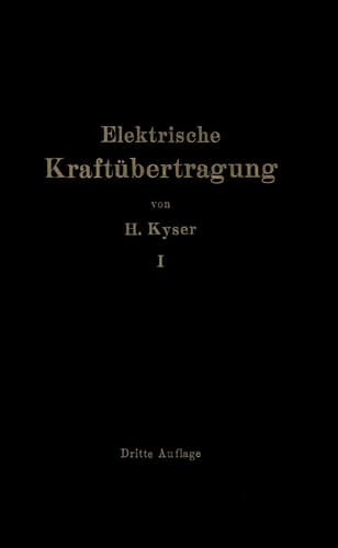 Die elektrische Kraftübertragung Erster Band Die Motoren, Umformer und Transformatoren Ihre Arbeitsweise, Schaltung, Anwendung und Ausführung