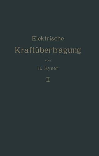Die elektrische Kraftübertragung Zweiter Band Die Niederspannungs- und Hochspannungs- Leitungsanlagen Ihre Projektierung, Berechnung, elektrische und mechanische Ausführung und Untersuchung