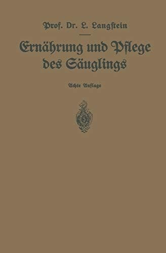 Ernährung und Pflege des Säuglings Ein Leitfaden für Mütter und zur Einführung für Pflegerinnen unter Zugrundelegung des Leitfadens von Pescatore