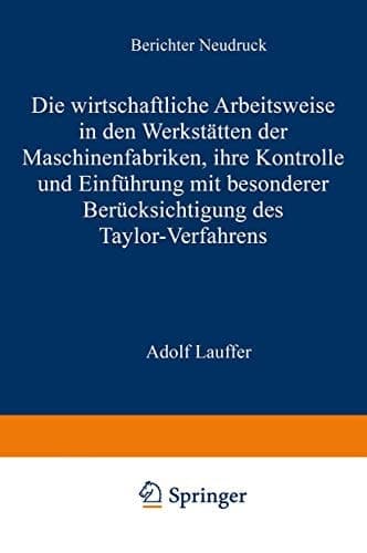 Die wirtschaftliche Arbeitsweise in den Werkstätten der Maschinenfabriken: ihre Kontrolle und Einführung mit besonderer Berücksichtigung des Taylor-Verfahrens (German Edition)