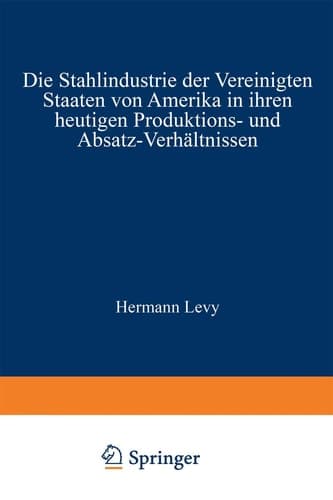 Die Stahlindustrie der Vereinigten Staaten von Amerika in ihren heutigen Produktions- und Absatz-Verhältnissen (German Edition)