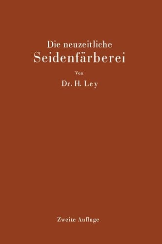 Die neuzeitliche Seidenfärberei Handbuch für die Seidenfärbereien, Färbereischulen und Färbereilaboratorien