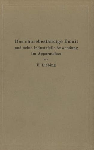 Das säurebeständige Email und seine industrielle Anwendung im Apparatebau: Ein Handbuch für die chemische Industrie, Nahrungsmittelfabrikation und ... verwandte Industriezweige (German Edition)