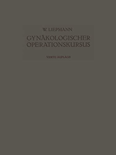 Der Gynäkologische Operationskursus Mit Besonderer Berücksichtigung der Operations-Anatomie · der Operations-Pathologie · der Operations-Bakteriologie und der Fehlerquellen